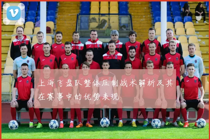 上海飞盘队整体压制战术解析及其在赛事中的优势表现